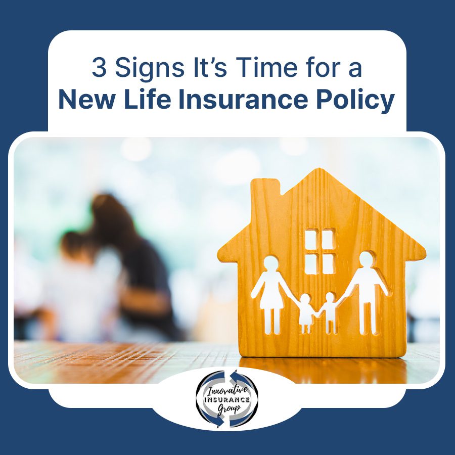 3 Signs It’s Time for a New Life Insurance Policy
